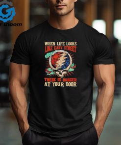 Grateful Dead When Life Is Easy Street There Is Danger At Your Door T Shirt