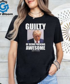 Guilty Of Being Fucking Awesome Assholes Live Forever Trump 2024 Shirt