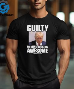 Guilty Of Being Fucking Awesome Assholes Live Forever Trump 2024 Shirt