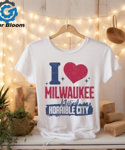 I Love Milwaukee Not a Horrible City T Shirt