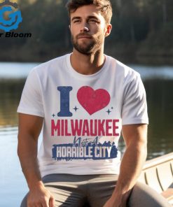 I Love Milwaukee Not a Horrible City T Shirt