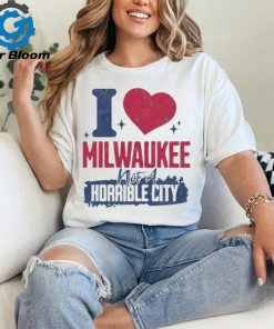 I Love Milwaukee Not a Horrible City T Shirt