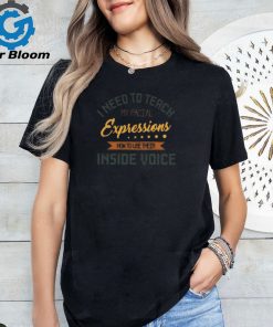 I Need To Teach My Facial Expressions How To Use Their Inside Voice Graphic Design Printed Casual Daily Basic Unisex T Shirt