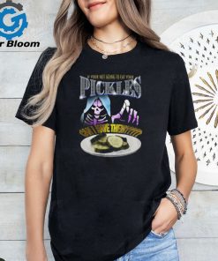 If Your Not Going To Eat Your Pickles Can I Have Them Shirt