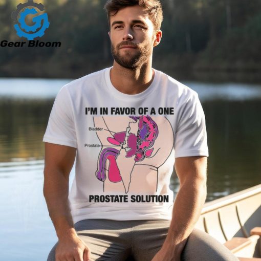 I’m In Favor Of A One Prostate Solution Shirt