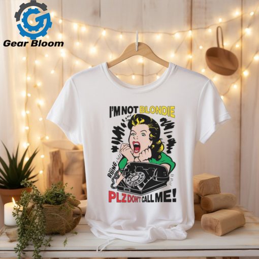 I’m Not Blondie Plz Don’t Call Me! Shirt