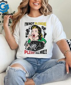 I'm Not Blondie Plz Don't Call Me! Shirt