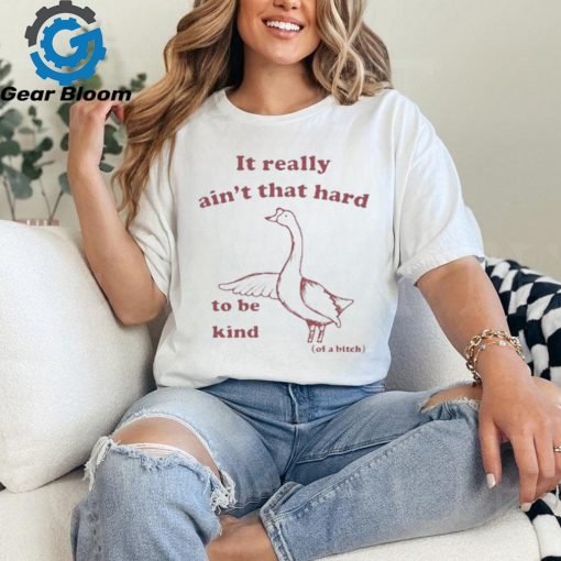 It Really Ain’t That Hard To Be Kind Of A Bitch Shirt