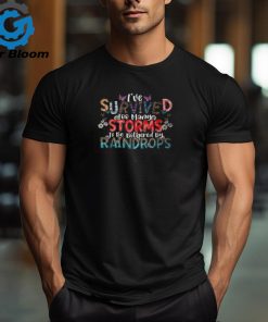 I've Survived Too Many Storms To Be Bothered By Raindrops T Shirt