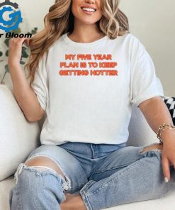 Jazmyn Wearing My 5Yr Plan Is To Keep Getting Hotter Shirt