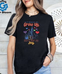 Just Because You Grow Up Doesn’t Mean You Have To Feel Less Joy Disney T Shirts