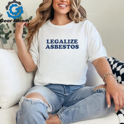 Legalize Asbestos Shirt