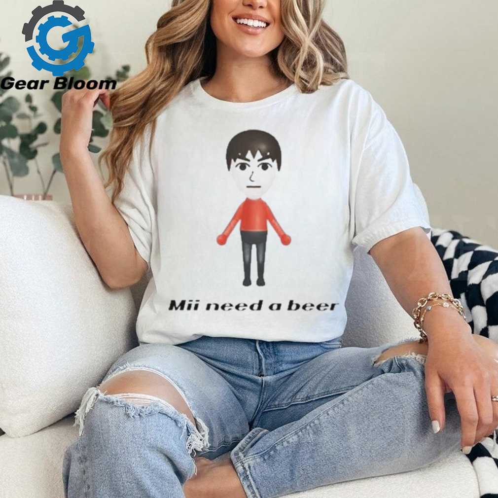 Mii Need A Beer T shirt Mii Need A Beer T shirt