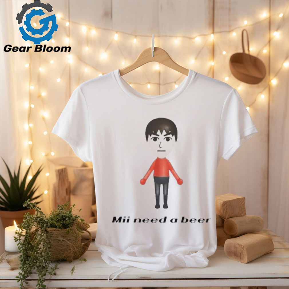 Mii Need A Beer T shirt Mii Need A Beer T shirt