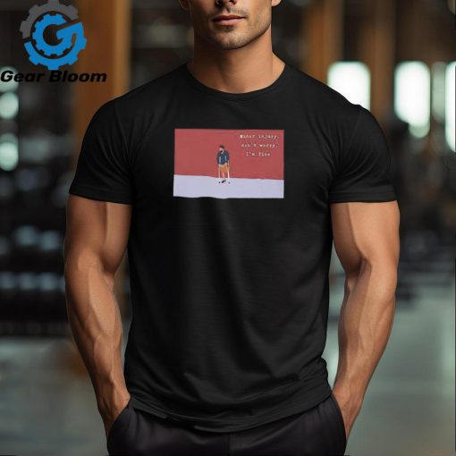 Minor injury don’t worry I’m fine shirt