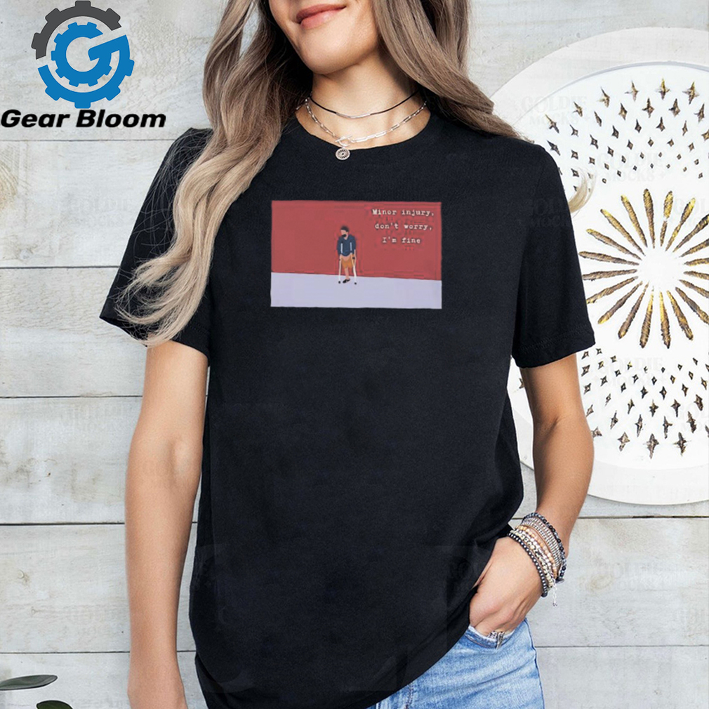 Minor injury don’t worry I’m fine shirt Minor injury don’t worry I’m fine shirt