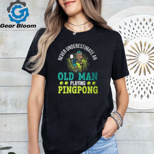 Never Underestimate An Old Man Playing Ping Pong Unisex T Shirt