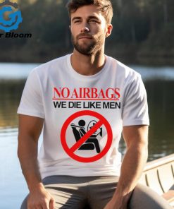 No airbags we die like men shirt