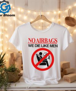 No airbags we die like men shirt