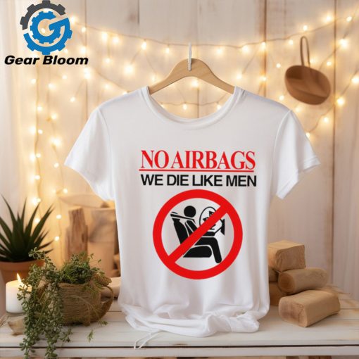 No airbags we die like men shirt