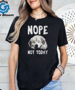 Nope Not Today Lazy Dog Great Pyrenees T Shirt