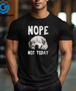 Nope Not Today Lazy Dog Great Pyrenees T Shirt