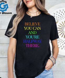 Official Believe You Can Achieve You’re Halfway There T shirt