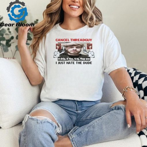 Official Cancel Threadguy I Just Hate The Dude t shirt