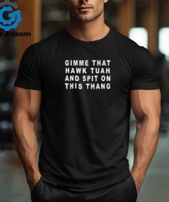 Official Gimme That Hawk Tuah And Spit On This Thang Shirt