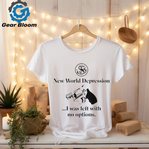 Official New World Depression I Was Left With No Options t shirt