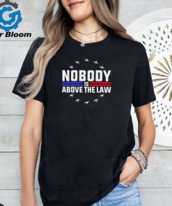 Official Nobody Is Above The Law Anti Trump Protest T Shirt