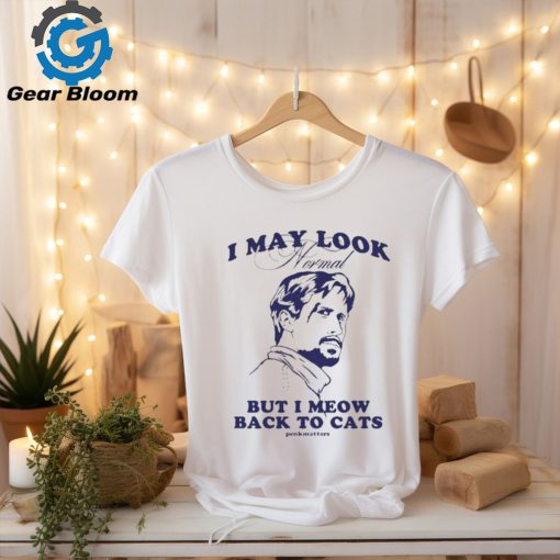 Official Penkmatters I may look normal but I meow back to cats t shirt