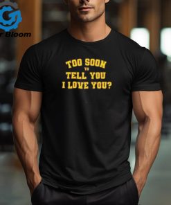 Official Rick Too Soon To Tell You I Love You t shirt