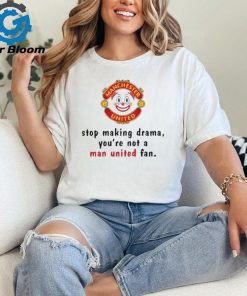 Official Stop Making Drama You’re Not A Man United Fan Shirt