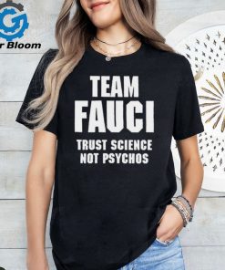 Official Team Fauci Trust Science Not Psychos Shirt