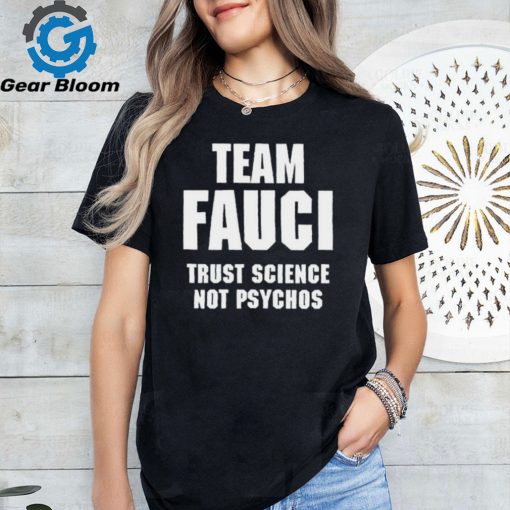 Official Team Fauci Trust Science Not Psychos Shirt