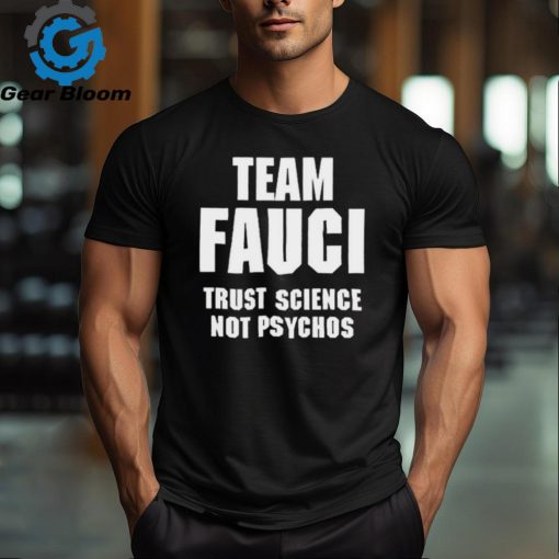 Official Team Fauci Trust Science Not Psychos Shirt