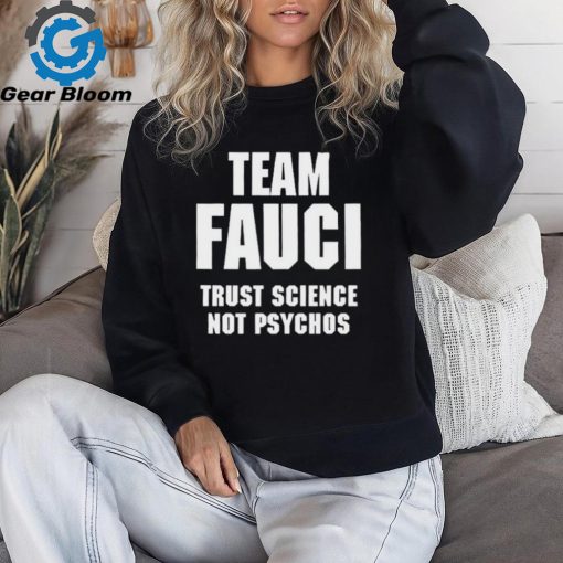 Official Team Fauci Trust Science Not Psychos Shirt