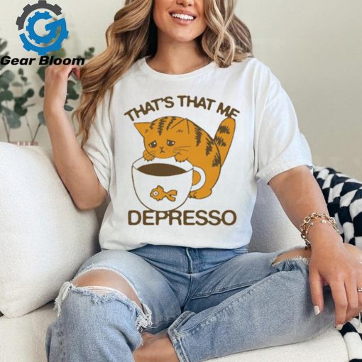 Official That’s That Me Depresso t shirt