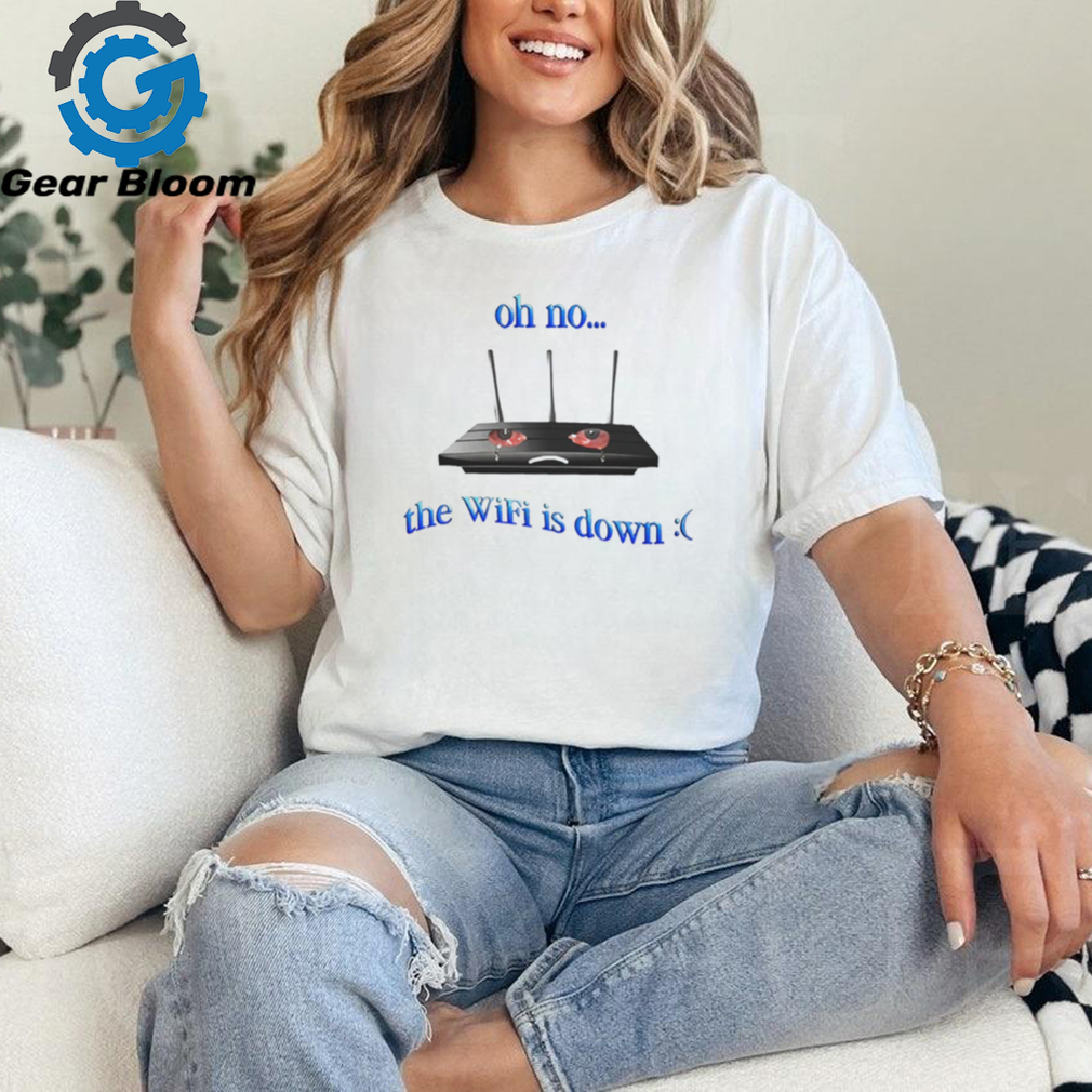 Oh no the wifi is down shirt Oh no the wifi is down shirt