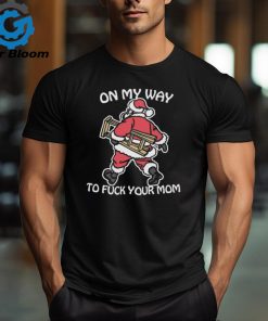 On My Way To Fuck Your Mom Shirt