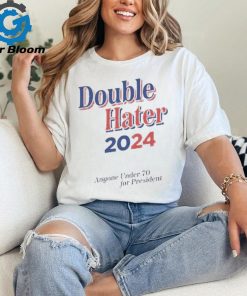 Original Double Hater 2024 Anyone Under 70 For President T Shirt