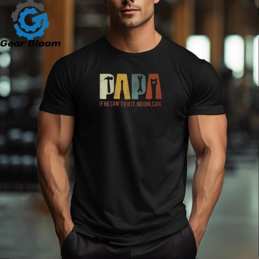 Papa If He Cant Fix It No One Can Fathers Day Dad T Shirt