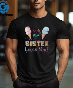 Pink Or Blue Sister Loves You Ice Cream Gender Reveal Party T Shirt