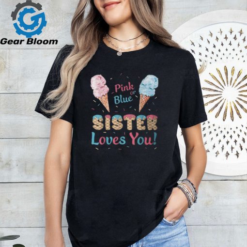 Pink Or Blue Sister Loves You Ice Cream Gender Reveal Party T Shirt