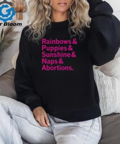 Rainbows and Puppies and Sunshine And Naps And Abortions Shirt