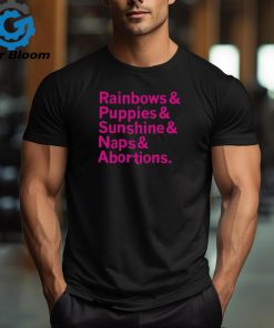 Rainbows and Puppies and Sunshine And Naps And Abortions Shirt