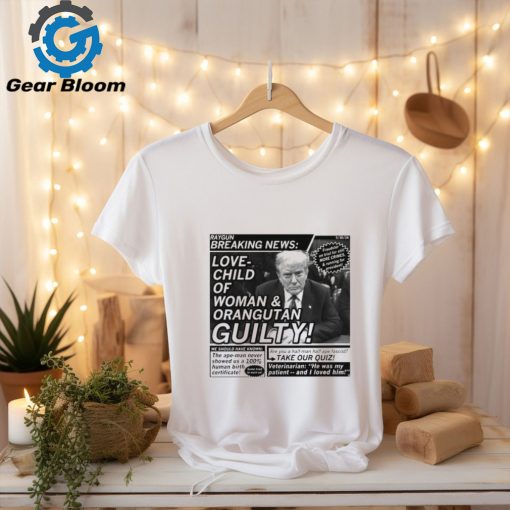 Raygunsite Love Child Of Woman And Orangutan Guilty Shirt