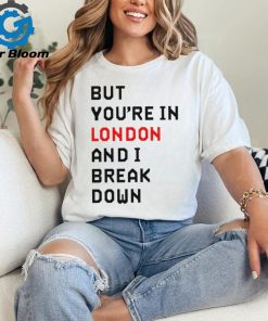 Sam Eras London but you’re in london and I break down shirt
