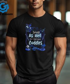 Savage As Hell But I Still Need Cuddles Funny Graphic Design Printed Casual Daily Basic Unisex T Shirt